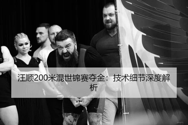 汪顺200米混世锦赛夺金：技术细节深度解析